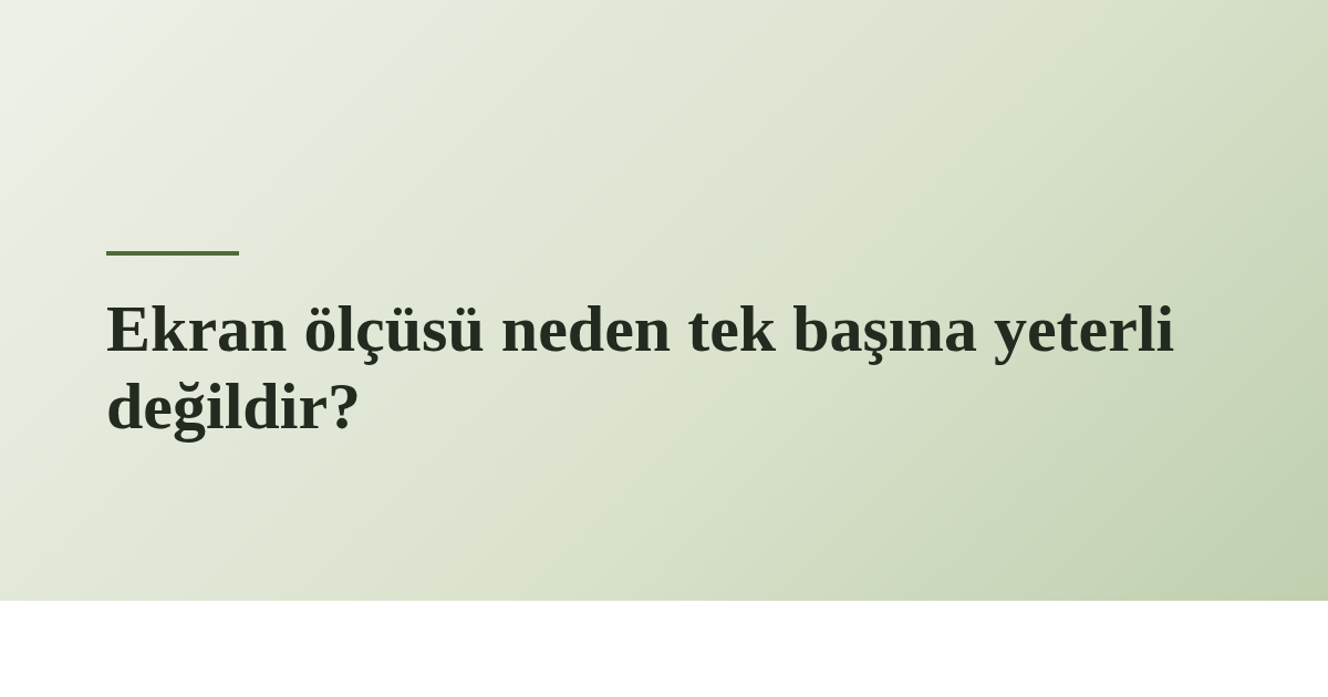 Ekran ölçüsü neden tek başına yeterli değildir?